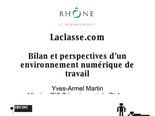 Laclasse.com Bilan et perspectives d'un environnement numérique de travail Yves-Armel Martin Mission TIC Département du Rhône 