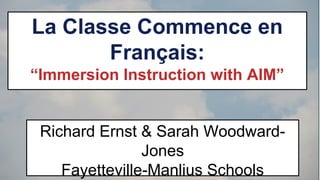 La Classe Commence en
Français:
“Immersion Instruction with AIM”

Richard Ernst & Sarah WoodwardJones
Fayetteville-Manlius Schools

 