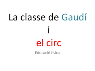 La classe de   Gaudí   i   el circ Educació física 