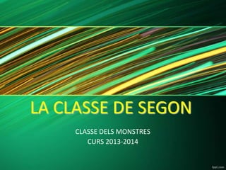 LA CLASSE DE SEGON
CLASSE DELS MONSTRES
CURS 2013-2014
 