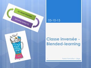 Classe inversée -
Blended-learning
05-10-15
1 Forem Formation - Liège
 