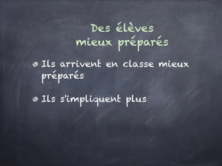 Des élèves
mieux préparés
Ils arrivent en classe mieux préparés
Ils s'impliquent plus
 