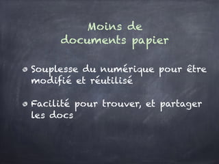 Moins de
documents papier
Souplesse du numérique pour être modifié et
réutilisé
Facilité pour trouver, et partager les docs
 