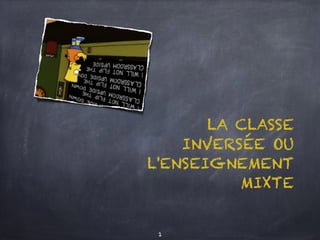 LA CLASSE INVERSÉE
OU L'ENSEIGNEMENT
HYBRIDE
1
 