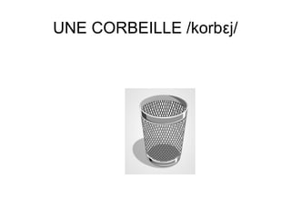 UNE CORBEILLE /korbεj/

 