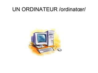 UN ORDINATEUR /ordinatœr/

 