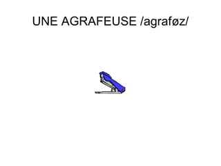 UNE AGRAFEUSE /agraføz/

 