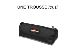 UNE TROUSSE /trus/

 