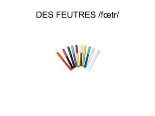 DES FEUTRES /fœtr/

 