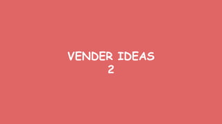 VENDER IDEAS
2

 