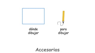 dónde
dibujar

para
dibujar

Accesorios

 