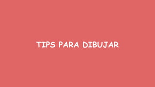 TIPS PARA DIBUJAR

 