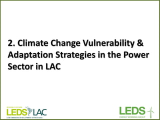 2. Climate Change Vulnerability & Adaptation Strategies in the Power Sector in LAC  