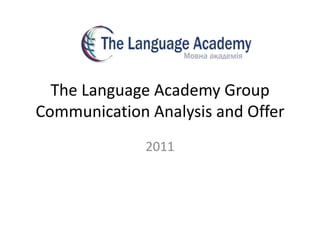 The Language Academy Group Communication Analysis and Offer 2011 