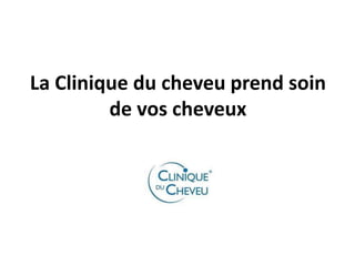 La Clinique du cheveu prend soin
de vos cheveux
 