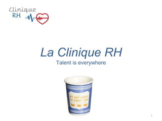 La Clinique RH
Talent is everywhere
1
 