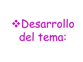 Desarrollo
 del tema:
 