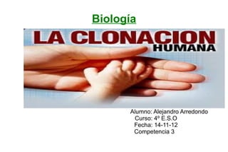 Biología




      Alumno: Alejandro Arredondo
       Curso: 4º E.S.O
       Fecha: 14-11-12
       Competencia 3
 