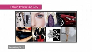 ESTUDO COMPRAS   DE   NATAL




Dezembro/2012
 