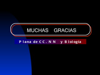 MUCHAS  GRACIAS Plana de CC. NN  y Biología 