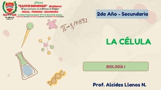 LA CÉLULA
BIOLOGÍA I
2do Año - Secundaria
Prof. Alcides Llanos N.
 