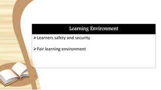 Learning Environment
Learners safety and security
Fair learning environment
 