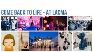 COME BACK TO LIFE - AT LACMA
 