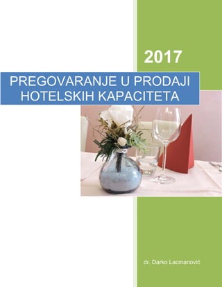 2017
dr. Darko Lacmanović
PREGOVARANJE U PRODAJI
HOTELSKIH KAPACITETA
 