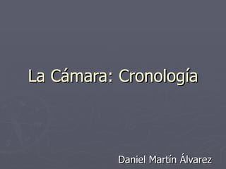 La Cámara: Cronología Daniel Martín Álvarez 
