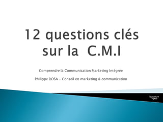 Comprendre la Communication Marketing Intégrée
Philippe ROSA - Conseil en marketing & communication
 