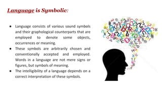 Language is vocal and verbal sound
● Language is a systematic verbal symbolism;
● it makes use of verbal elements such as
...