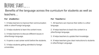 Before start…..
Benefits of the language across the curriculum for students as well as
teachers…
For students:
1. It helps...