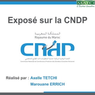 Exposé sur la CNDP
Réalisé par :
Marouane ERRICH
Axelle TETCHI
 