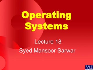 Operating
Systems
     Lecture 18
Syed Mansoor Sarwar
 