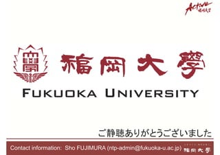 ご静聴ありがとうございました
Contact information: Sho FUJIMURA (ntp-admin@fukuoka-u.ac.jp)
 