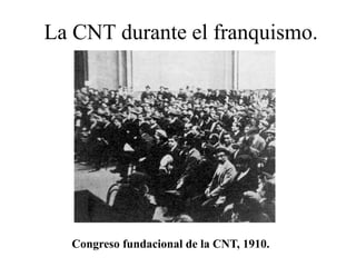 La CNT durante el franquismo.
Congreso fundacional de la CNT, 1910.
 