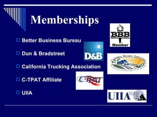 Memberships Better Business Bureau Dun & Bradstreet California Trucking Association C-TPAT Affiliate UIIA 