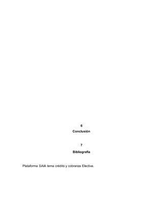 6
Conclusión
7
Bibliografía
Plataforma SAIA tema crédito y cobranza Electiva.
 