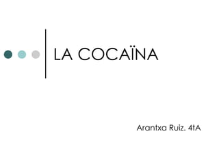 LA COCAÏNA Arantxa Ruiz. 4tA 
