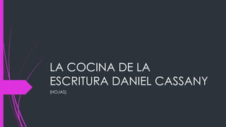 LA COCINA DE LA
ESCRITURA DANIEL CASSANY
(HOJAS)
 