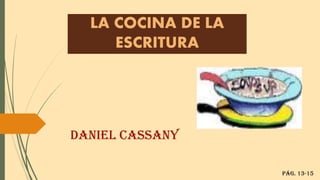 LA COCINA DE LA
ESCRITURA
Daniel cassany
Pág. 13-15
 
