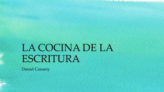 LA COCINA DE LA
ESCRITURA
Daniel Cassany
 
