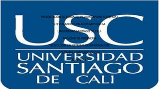 PRESENTACIÓN EN FORMATO DE POWERPOINT SUDTEMA2
STEVEN ANDRES PALACIOS MOSQUERA
UNIVERSIDAD SANTIAGO DE CALI.
FACULTAD DE INGIENERIA
TECNOLOGIA EN SISTEMAS DE INFORMACION.
COLOMBIA / SANTIAGO DE CALI
2018/ 05/ 16
 