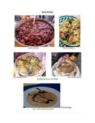 Zona Centro
Asado de boda Fiambre potosino
Foto: Marcela Acosta Foto: Marcela Acosta
Gorditas de horno o esmeriles
Chiles Santiago
Foto: Cristina Cánovas de Garfias
 
