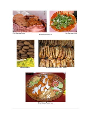 Foto: Marcela Acosta Foto: Marcela Acosta
Tostadas borrachas
Queso de tuna Campechanas de Santa María
Enchiladas Potosinas
 