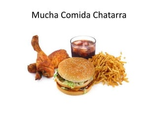 Mucha Comida Chatarra
 