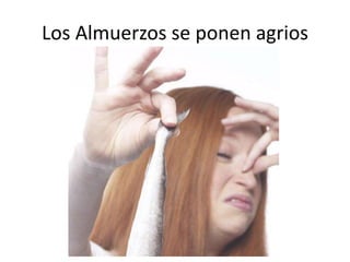 Los Almuerzos se ponen agrios
 