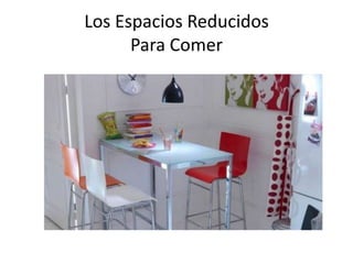 Los Espacios Reducidos
Para Comer
 