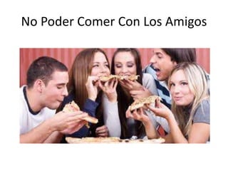 No Poder Comer Con Los Amigos
 
