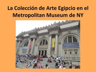 La Colección de Arte Egipcio en el
  Metropolitan Museum de NY
 
